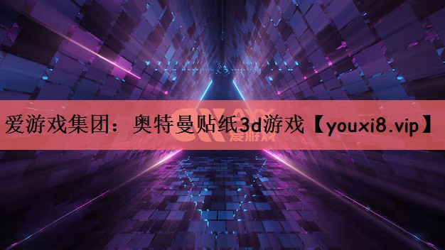 爱游戏集团：奥特曼贴纸3d游戏