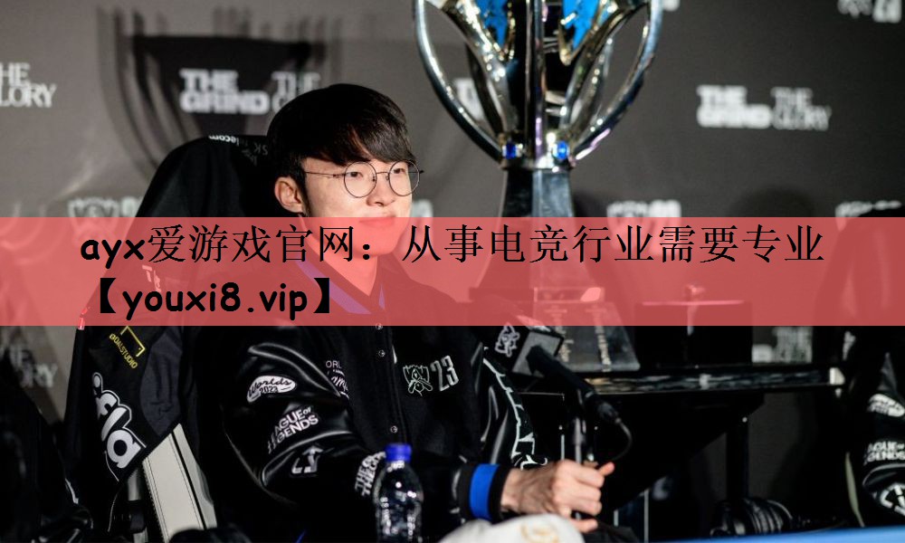 ayx爱游戏官网：从事电竞行业需要专业
