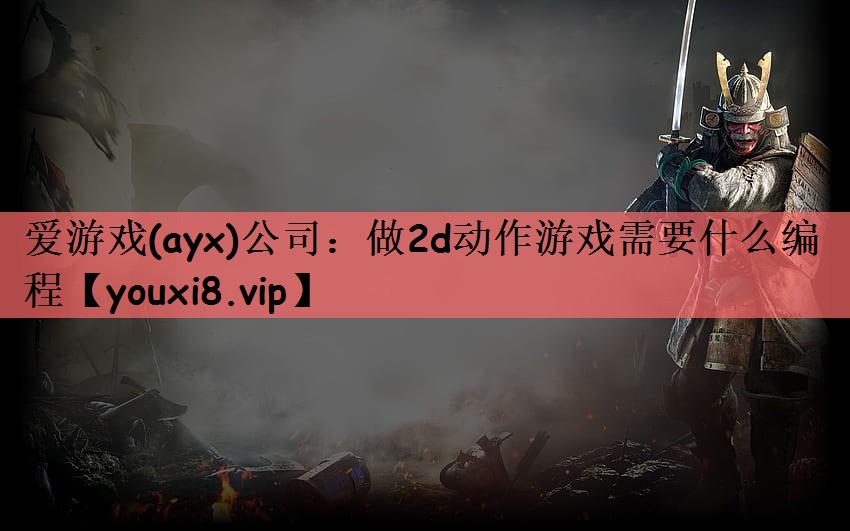 爱游戏(ayx)公司：做2d动作游戏需要什么编程