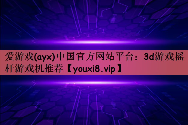 爱游戏(ayx)中国官方网站平台：3d游戏摇杆游戏机推荐