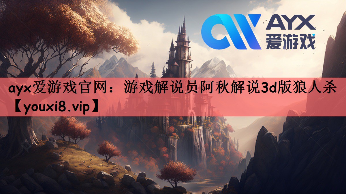 ayx爱游戏官网：游戏解说员阿秋解说3d版狼人杀